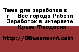 Тема для заработка в 2016 г. - Все города Работа » Заработок в интернете   . Крым,Феодосия